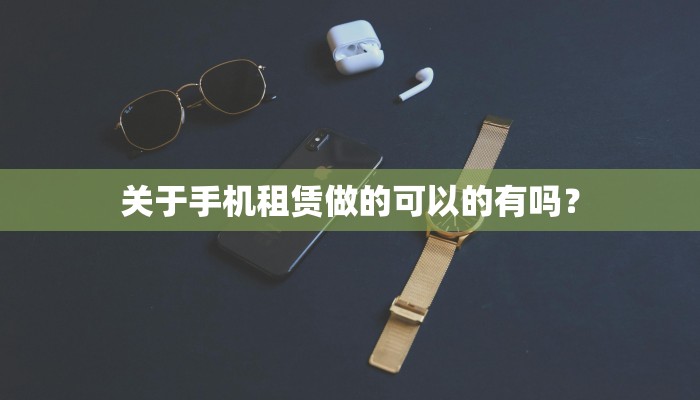关于手机租赁做的可以的有吗？