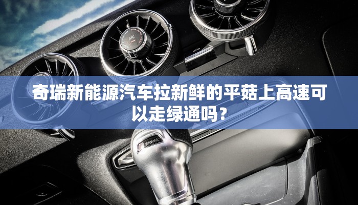 奇瑞新能源汽车拉新鲜的平菇上高速可以走绿通吗？