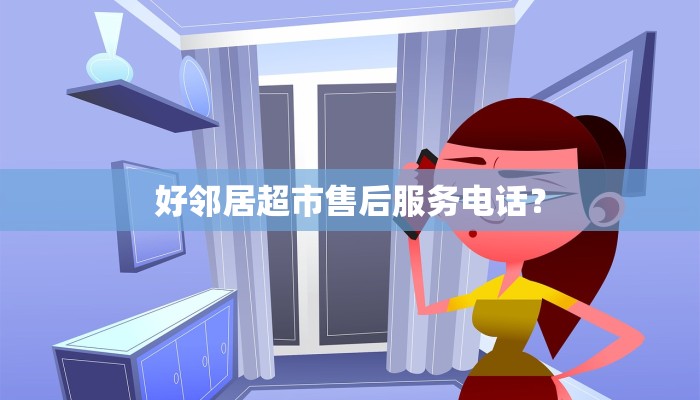 好邻居超市售后服务电话？