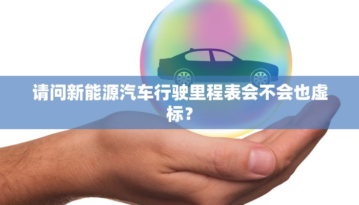请问新能源汽车行驶里程表会不会也虚标？