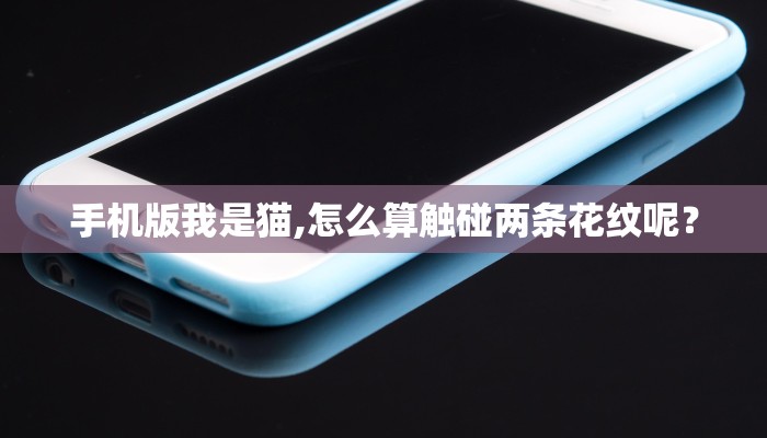 手机版我是猫,怎么算触碰两条花纹呢？