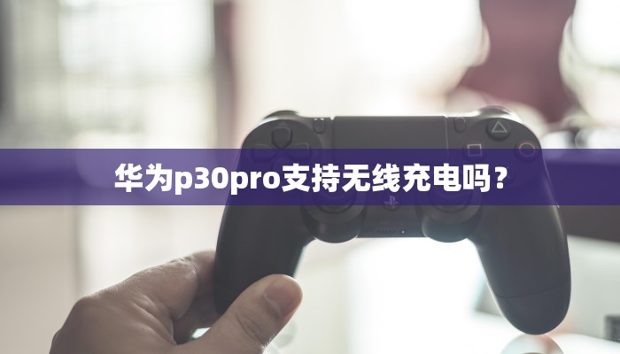 华为p30pro支持无线充电吗？