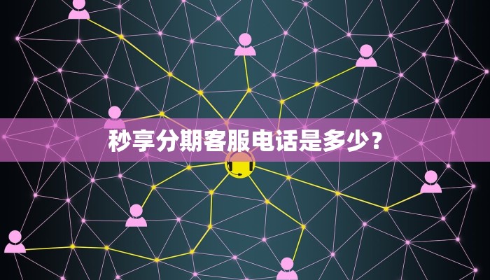 秒享分期客服电话是多少？