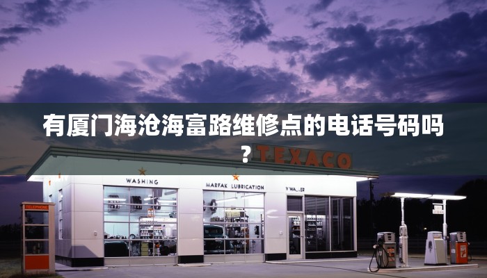 有厦门海沧海富路维修点的电话号码吗？