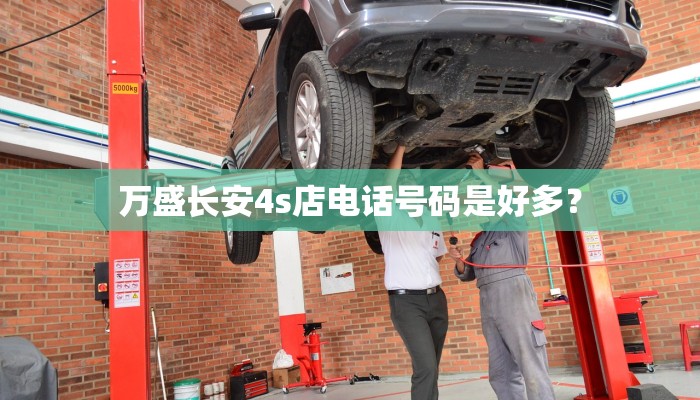 万盛长安4s店电话号码是好多？