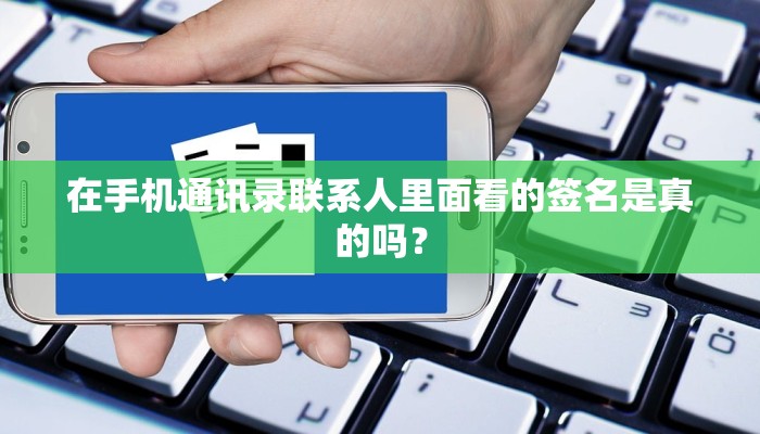 在手机通讯录联系人里面看的签名是真的吗？