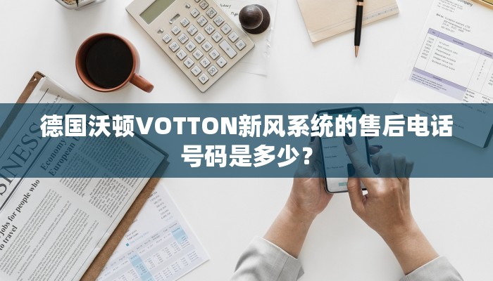 德国沃顿VOTTON新风系统的售后电话号码是多少？