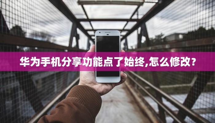 华为手机分享功能点了始终,怎么修改？