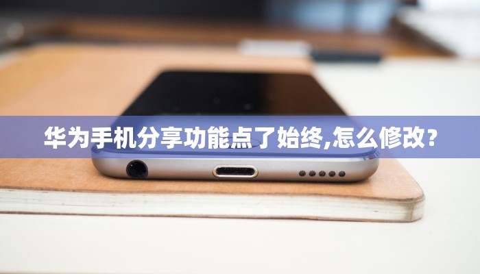 华为手机分享功能点了始终,怎么修改？