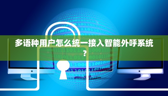 多语种用户怎么统一接入智能外呼系统？