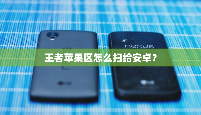 王者苹果区怎么扫给安卓？