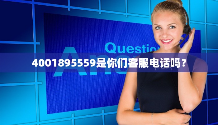4001895559是你们客服电话吗？
