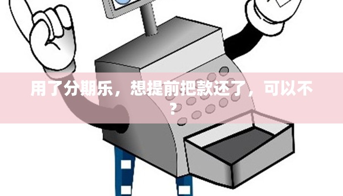 用了分期乐，想提前把款还了，可以不？