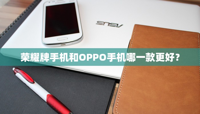 荣耀牌手机和OPPO手机哪一款更好？