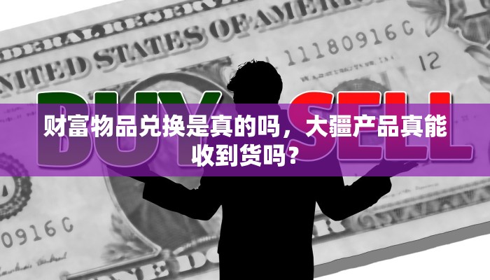财富物品兑换是真的吗，大疆产品真能收到货吗？