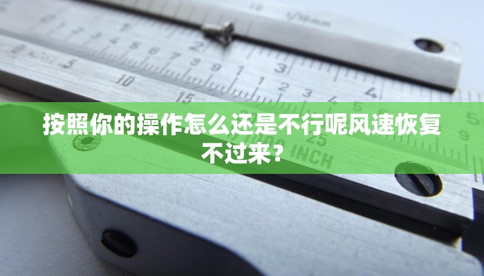 按照你的操作怎么还是不行呢风速恢复不过来？