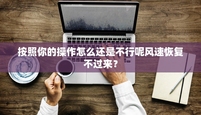 按照你的操作怎么还是不行呢风速恢复不过来？