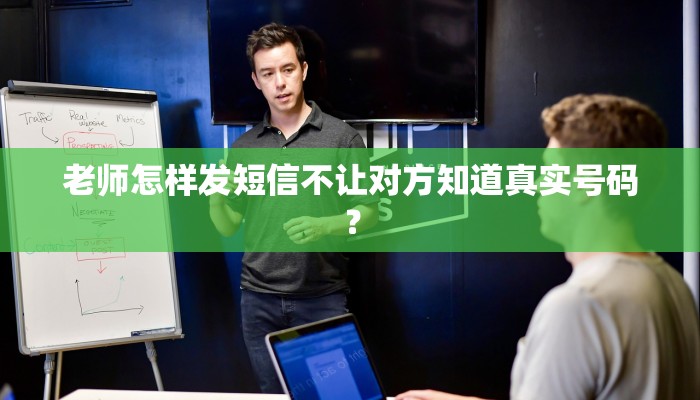 老师怎样发短信不让对方知道真实号码？