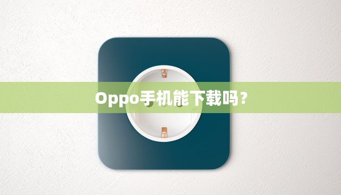 Oppo手机能下载吗？