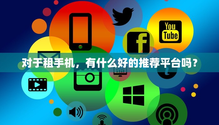 对于租手机，有什么好的推荐平台吗？