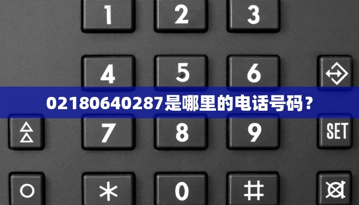 02180640287是哪里的电话号码？