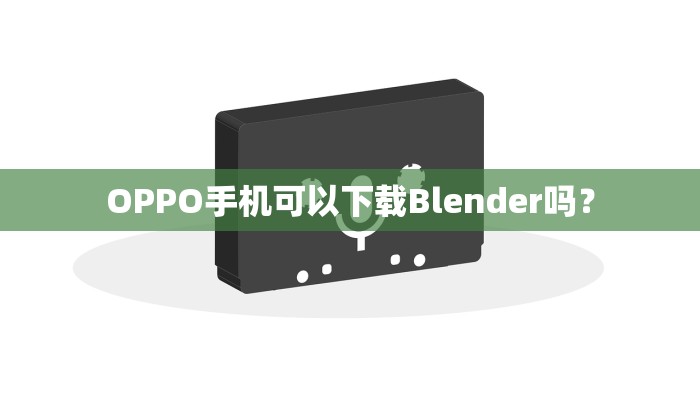 OPPO手机可以下载Blender吗？
