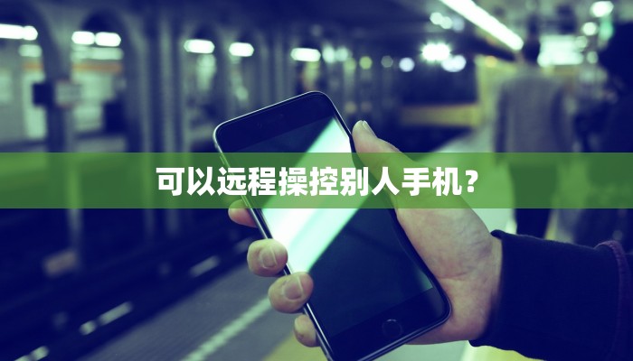 可以远程操控别人手机？