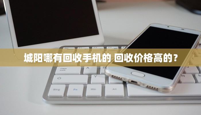 城阳哪有回收手机的 回收价格高的？