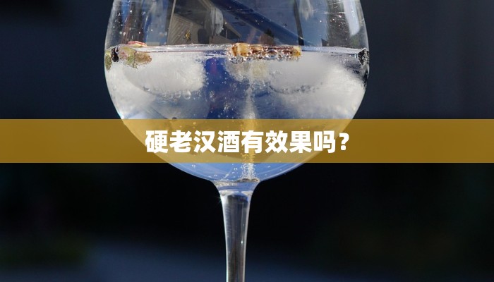 硬老汉酒有效果吗？