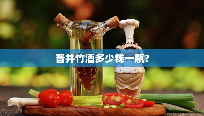 晋井竹酒多少钱一瓶？