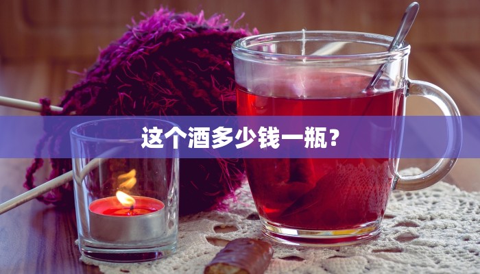 这个酒多少钱一瓶？