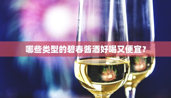 哪些类型的碧春酱酒好喝又便宜？