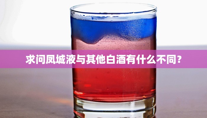 求问凤城液与其他白酒有什么不同？