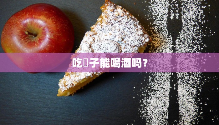 吃伂子能喝酒吗？