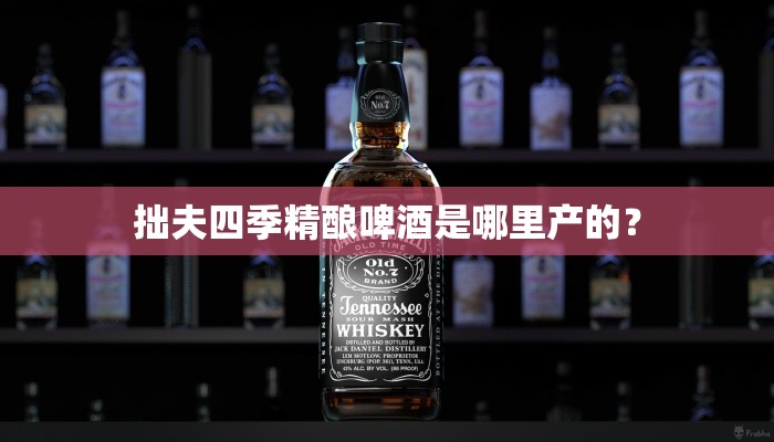 拙夫四季精酿啤酒是哪里产的？