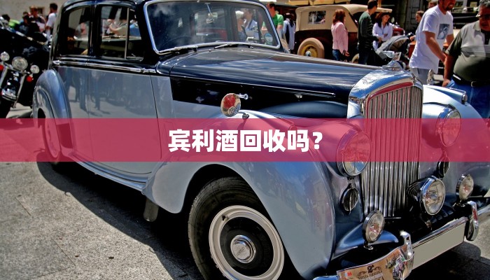 宾利酒回收吗？