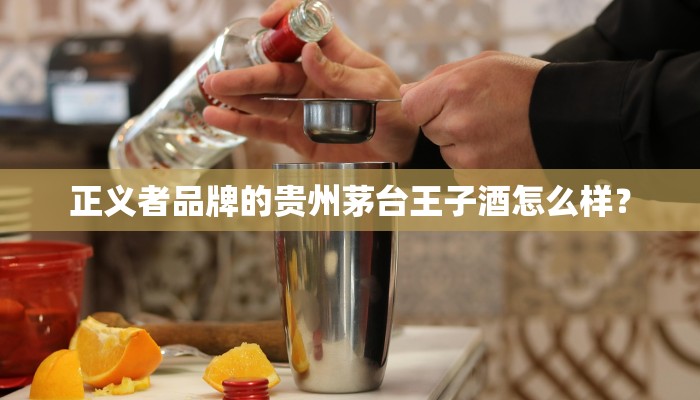 正义者品牌的贵州茅台王子酒怎么样？