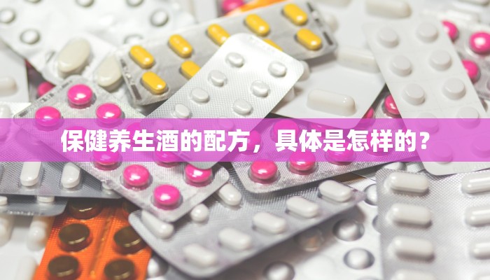 保健养生酒的配方，具体是怎样的？