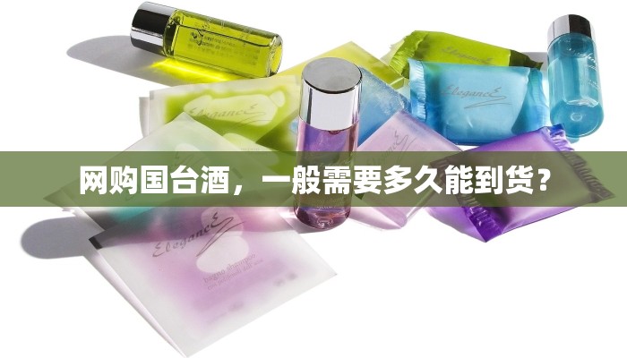 网购国台酒，一般需要多久能到货？
