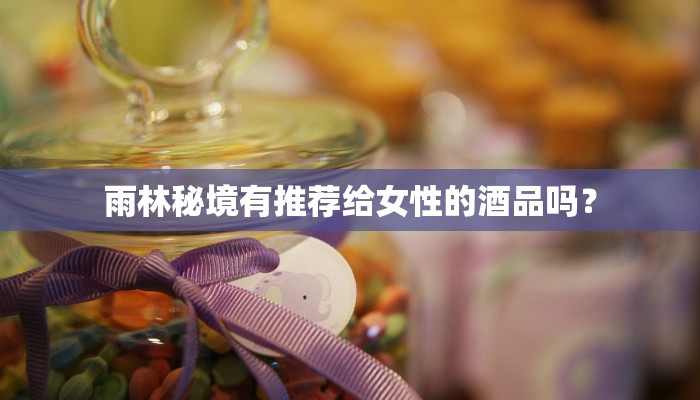 雨林秘境有推荐给女性的酒品吗？