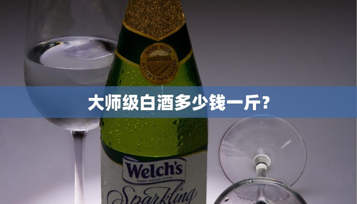 大师级白酒多少钱一斤？