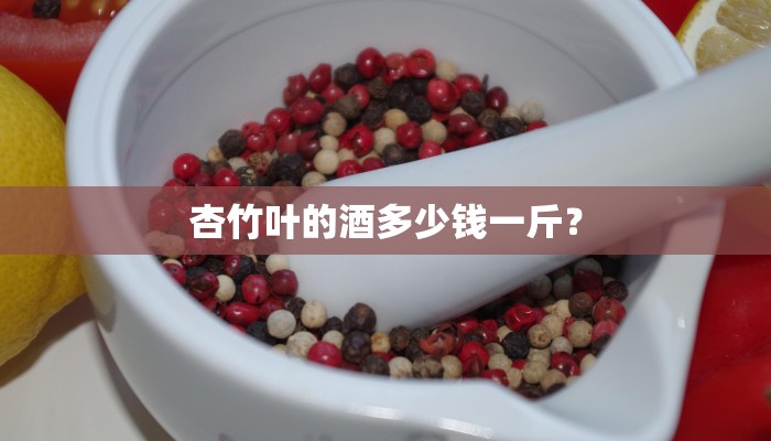 杏竹叶的酒多少钱一斤？