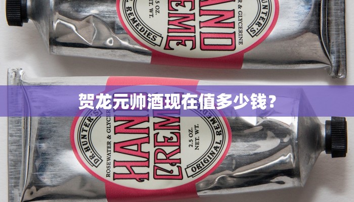 贺龙元帅酒现在值多少钱？