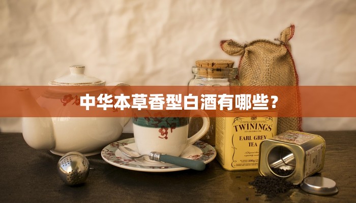 中华本草香型白酒有哪些？
