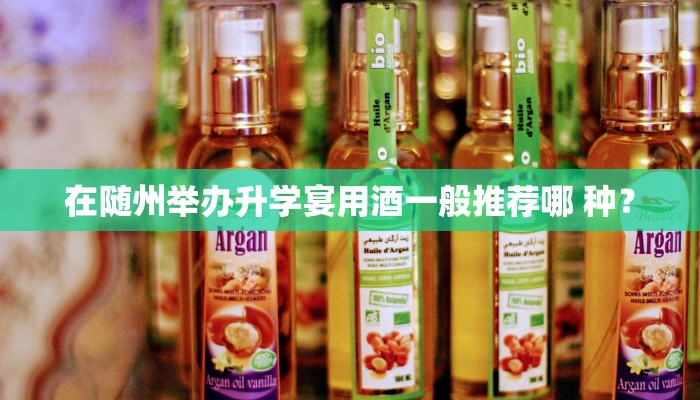 在随州举办升学宴用酒一般推荐哪 种？