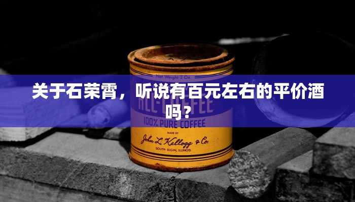 关于石荣霄，听说有百元左右的平价酒吗？