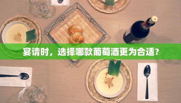 宴请时，选择哪款葡萄酒更为合适？