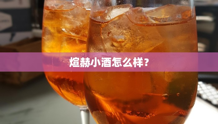 煊赫小酒怎么样？