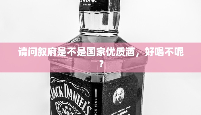 请问叙府是不是国家优质酒，好喝不呢？