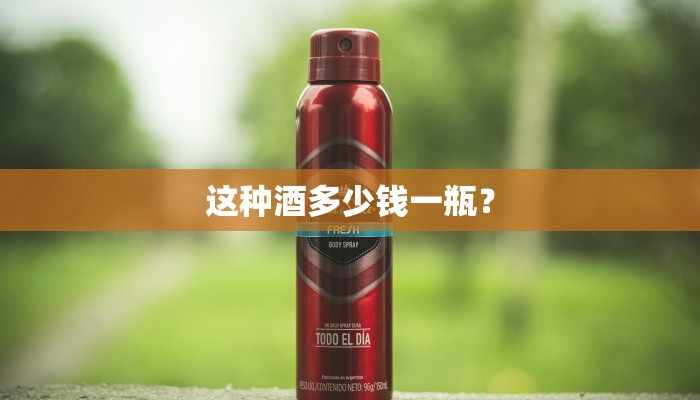 这种酒多少钱一瓶？